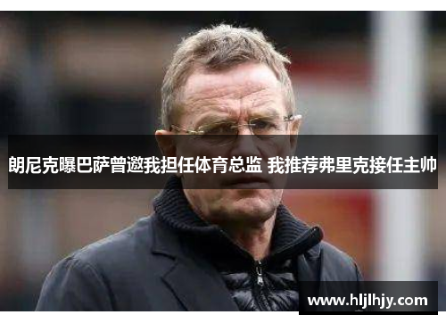 朗尼克曝巴萨曾邀我担任体育总监 我推荐弗里克接任主帅